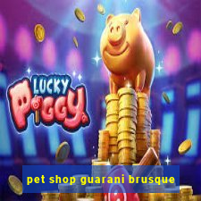 pet shop guarani brusque